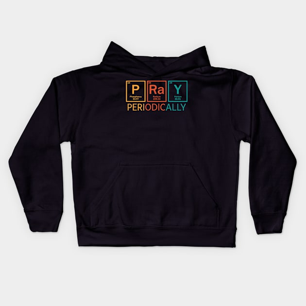 Pray Periodically Science Gift Idea Kids Hoodie by TeesbyJohn